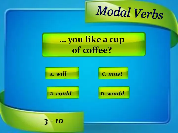 Modal Verbs A. will C. must D. would B. could