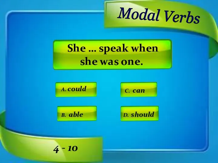 Modal Verbs A. could C. can D. should B. able