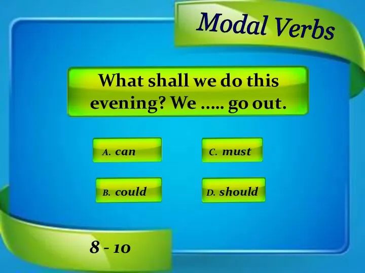 Modal Verbs A. can C. must D. should B. could