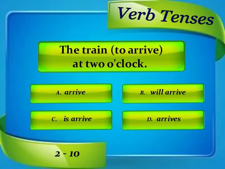 A. arrive The train (to arrive) at two o'clock. 2