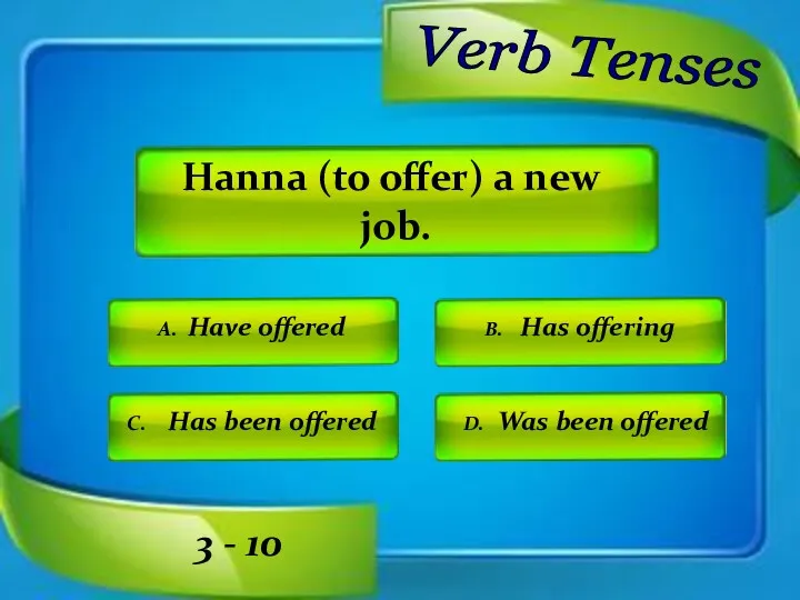 A. Have offered Hanna (to offer) a new job. 3