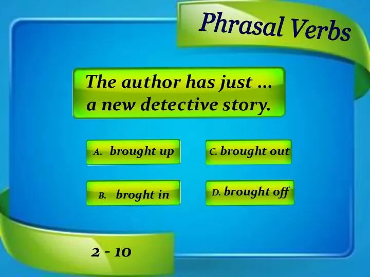 Phrasal Verbs A. brought up C. brought out D. brought