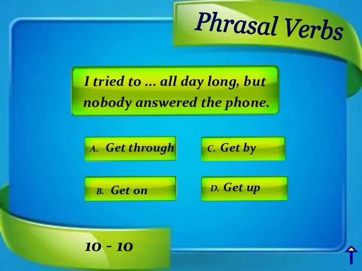 Phrasal Verbs A. Get through C. Get by D. Get