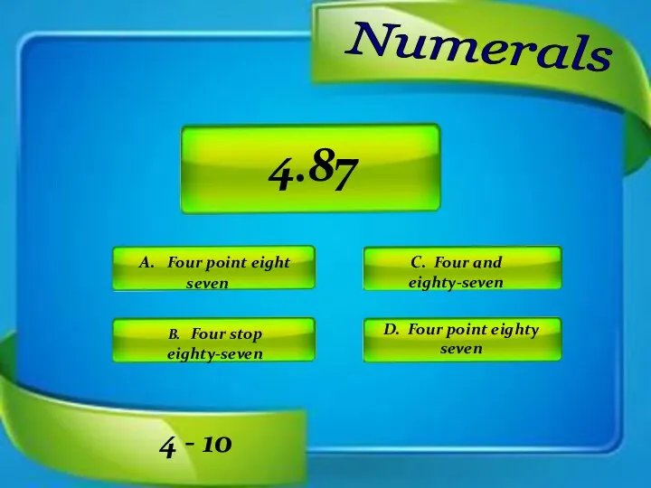 Numerals A. Four point eight seven C. Four and eighty-seven