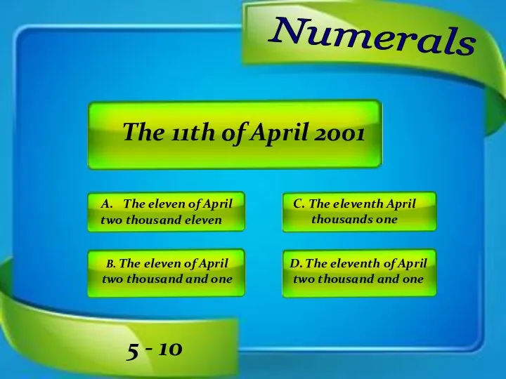 Numerals A. The eleven of April two thousand eleven C.