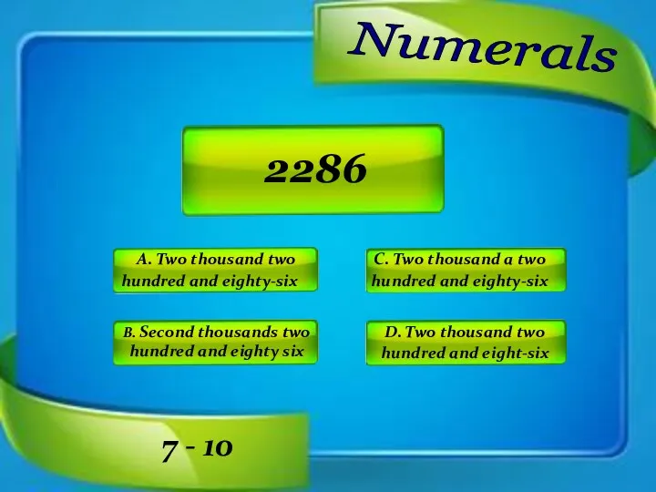 Numerals A. Two thousand two hundred and eighty-six C. Two