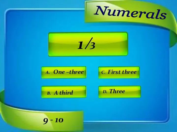 Numerals A. One –three C. First three D. Three B.