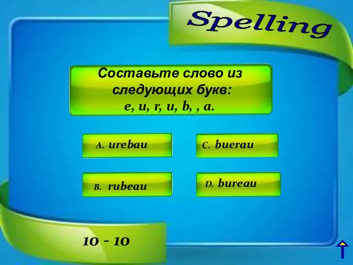 Spelling A. urebau C. buerau D. bureau B. rubeau Составьте