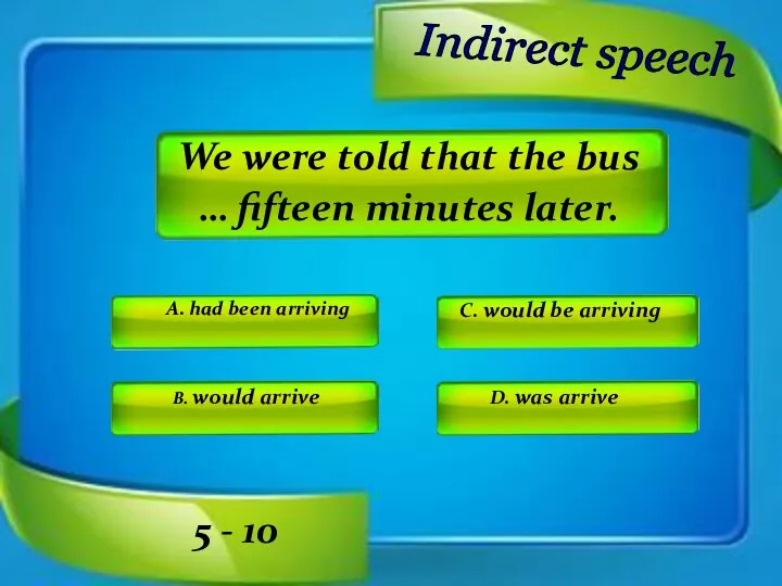 Indirect speech A. had been arriving C. would be arriving