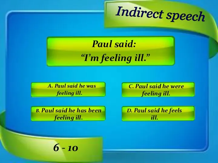 Indirect speech A. Paul said he was feeling ill. C.