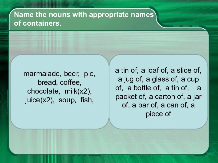 Name the nouns with appropriate names of containers. marmalade, beer,