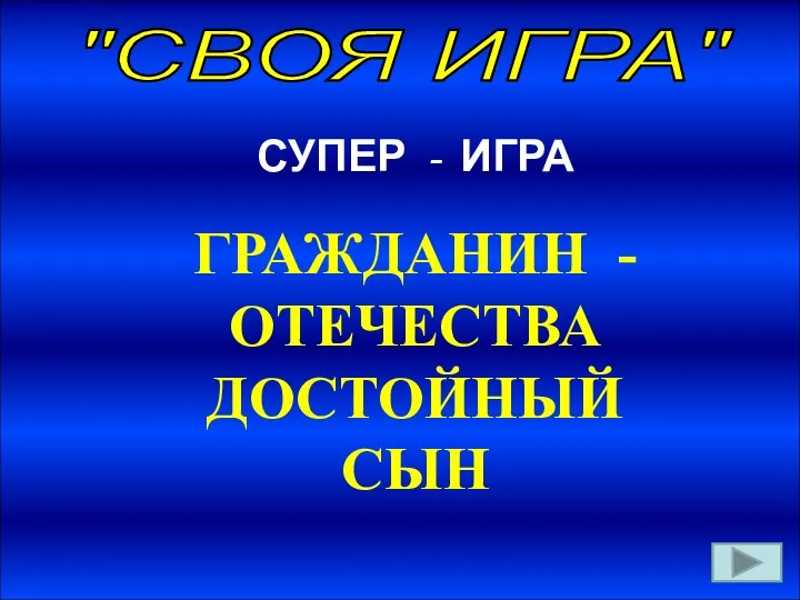 "СВОЯ ИГРА" СУПЕР - ИГРА ГРАЖДАНИН - ОТЕЧЕСТВА ДОСТОЙНЫЙ СЫН