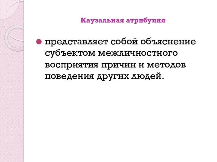 Каузальная атрибуция представляет собой объяснение субъектом межличностного восприятия причин и методов поведения других людей.