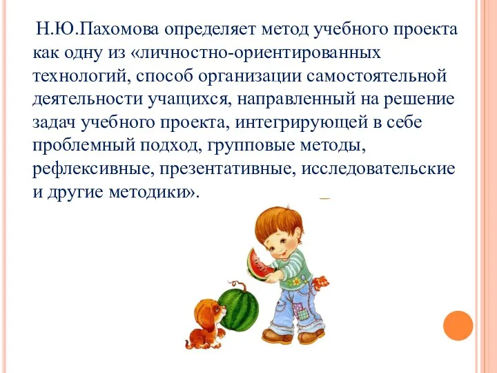 Н.Ю.Пахомова определяет метод учебного проекта как одну из «личностно-ориентированных технологий,