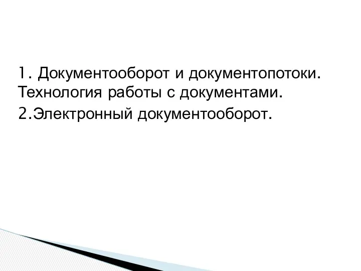 1. Документооборот и документопотоки. Технология работы с документами. 2.Электронный документооборот.