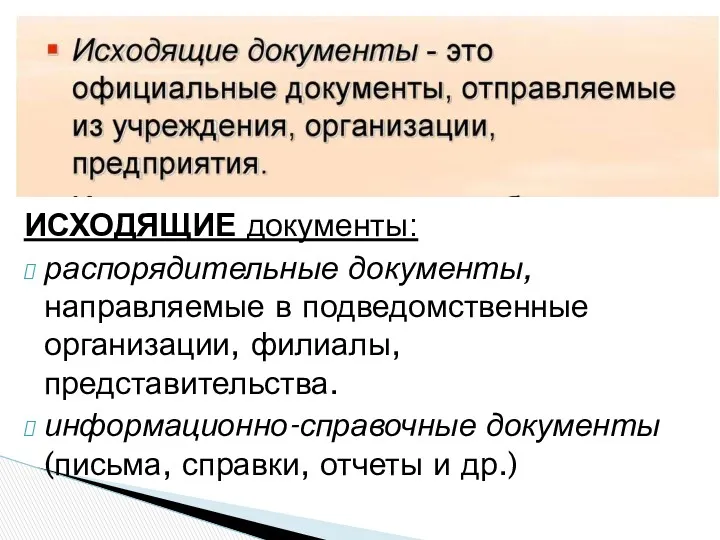 ИСХОДЯЩИЕ документы: распорядительные документы, направляемые в подведом­ственные организации, филиалы, представительства.