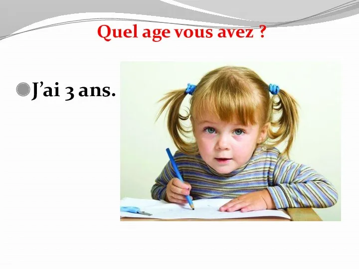 J’ai 3 ans. Quel age vous avez ?