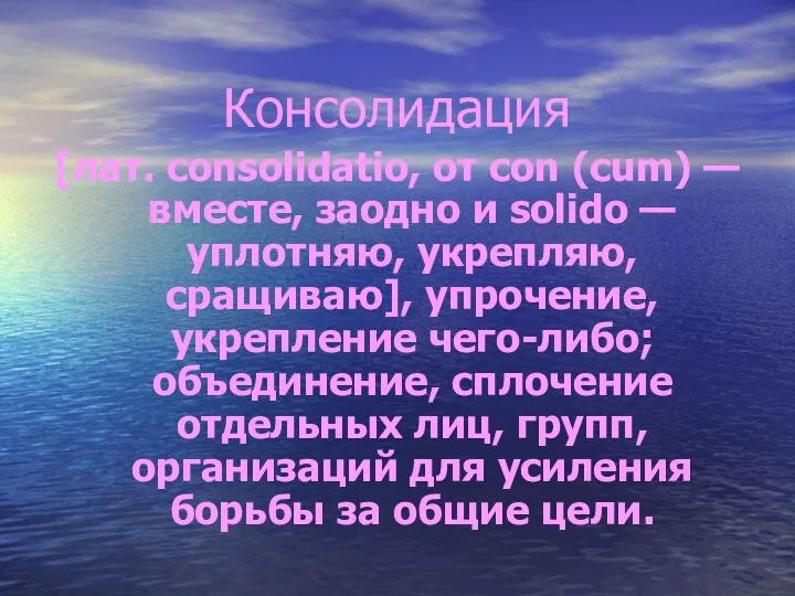 Консолидация [лат. consolidatio, от con (cum) — вместе, заодно и