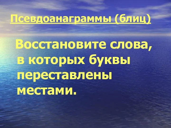 Псевдоанаграммы (блиц) Восстановите слова, в которых буквы переставлены местами.