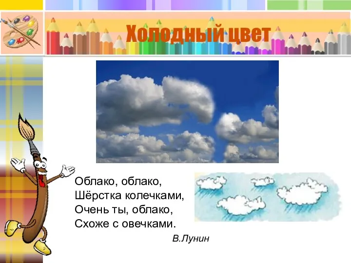 Облако, облако, Шёрстка колечками, Очень ты, облако, Схоже с овечками. В.Лунин Холодный цвет