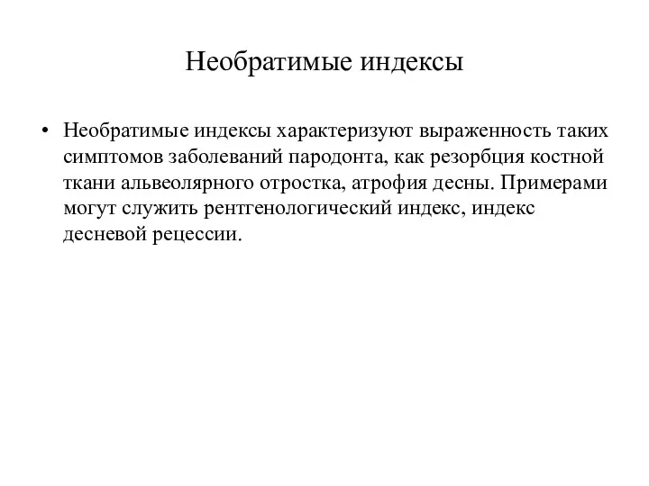 Необратимые индексы Необратимые индексы характеризуют выраженность таких симптомов заболеваний пародонта,