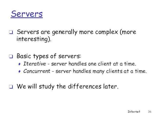 Servers Servers are generally more complex (more interesting). Basic types