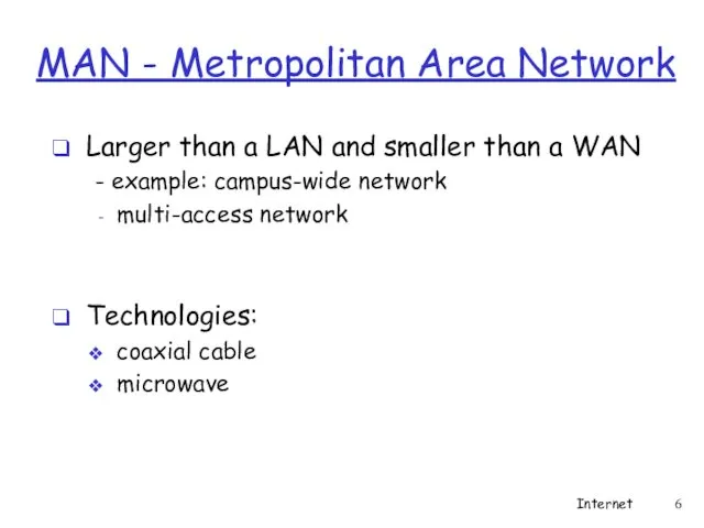 MAN - Metropolitan Area Network Larger than a LAN and