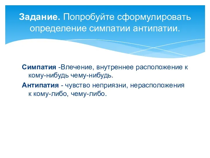 Симпатия -Влечение, внутреннее расположение к кому-нибудь чему-нибудь. Антипатия - чувство