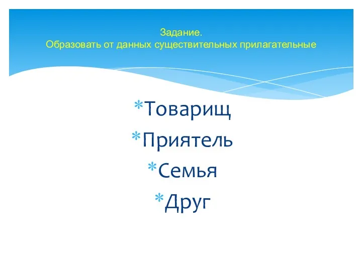 Товарищ Приятель Семья Друг Задание. Образовать от данных существительных прилагательные