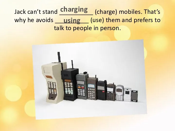 Jack can’t stand __________ (charge) mobiles. That’s why he avoids __________ (use) them