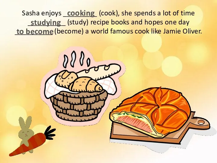 Sasha enjoys _________ (cook), she spends a lot of time __________ (study) recipe