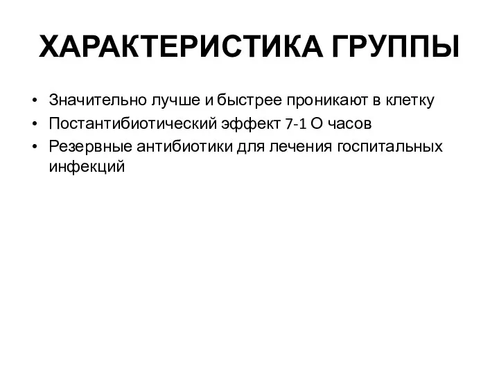 ХАРАКТЕРИСТИКА ГРУППЫ Значительно лучше и быстрее проникают в клетку Постантибиотический