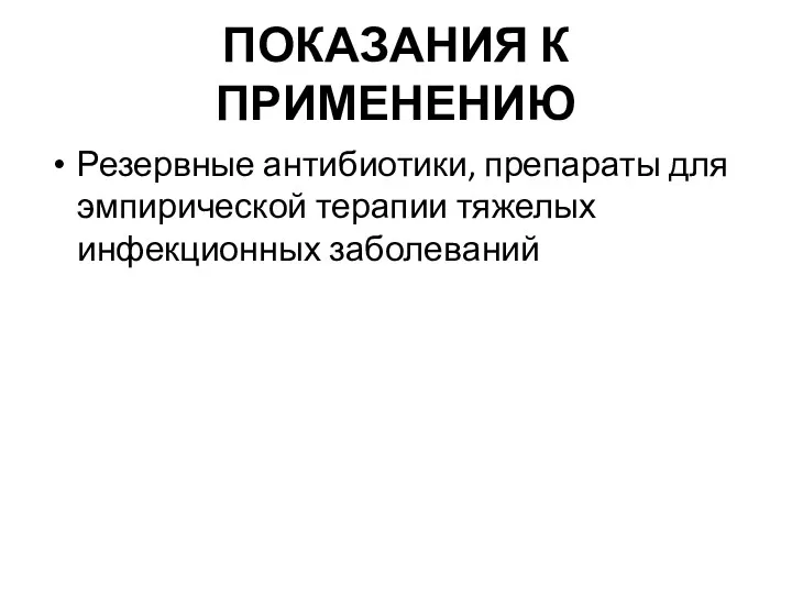 ПОКАЗАНИЯ К ПРИМЕНЕНИЮ Резервные антибиотики, препараты для эмпирической терапии тяжелых инфекционных заболеваний