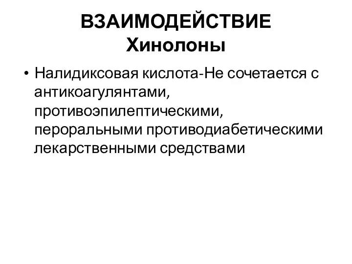 ВЗАИМОДЕЙСТВИЕ Хинолоны Налидиксовая кислота-Не сочетается с антикоагулянтами,противоэпилептическими, пероральными противодиабетическими лекарственными средствами