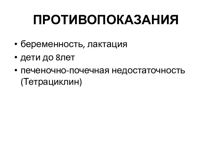 ПРОТИВОПОКАЗАНИЯ беременность, лактация дети до 8лет печеночно-почечная недостаточность (Тетрациклин)