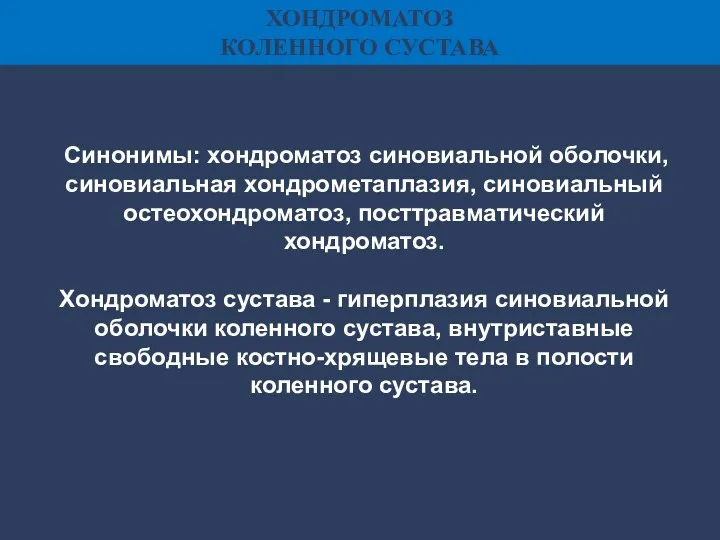 Синонимы: хондроматоз синовиальной оболочки, синовиальная хондрометаплазия, синовиальный остеохондроматоз, посттравматический хондроматоз.