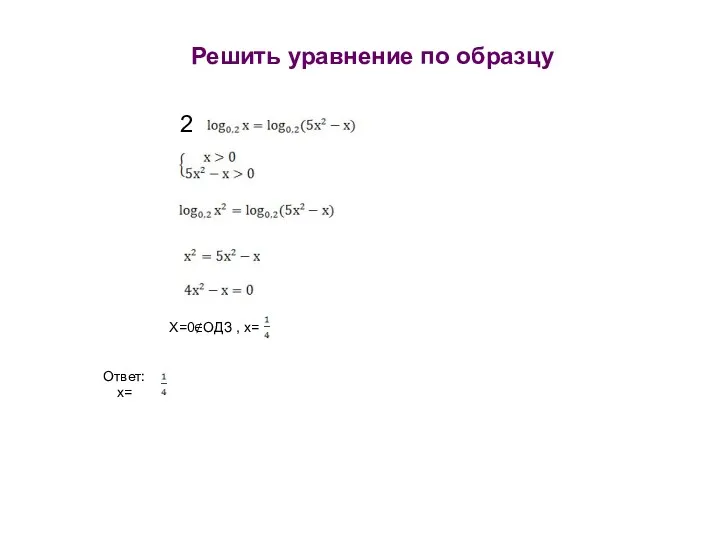 Решить уравнение по образцу 2 Х=0∉ОДЗ , х= Ответ: х=