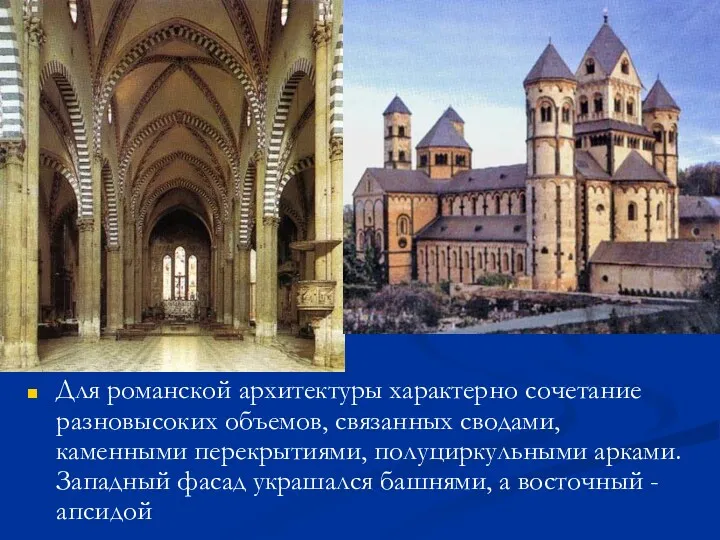 Для романской архитектуры характерно сочетание разновысоких объемов, связанных сводами, каменными перекрытиями, полуциркульными арками.