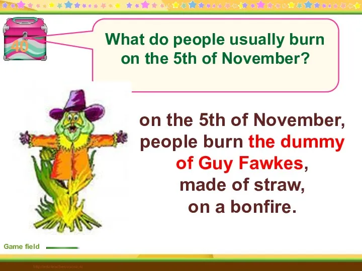 40 on the 5th of November, people burn the dummy