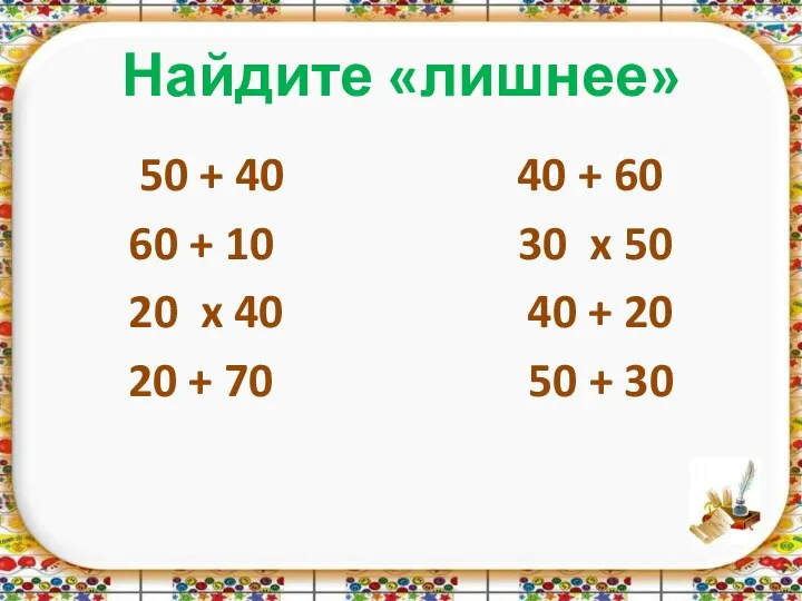 Найдите «лишнее» 50 + 40 40 + 60 60 +