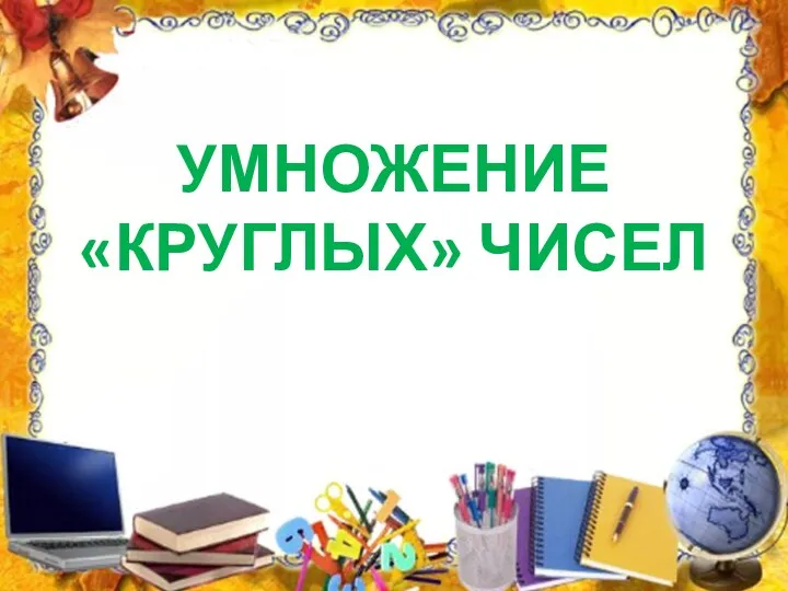 УМНОЖЕНИЕ «КРУГЛЫХ» ЧИСЕЛ