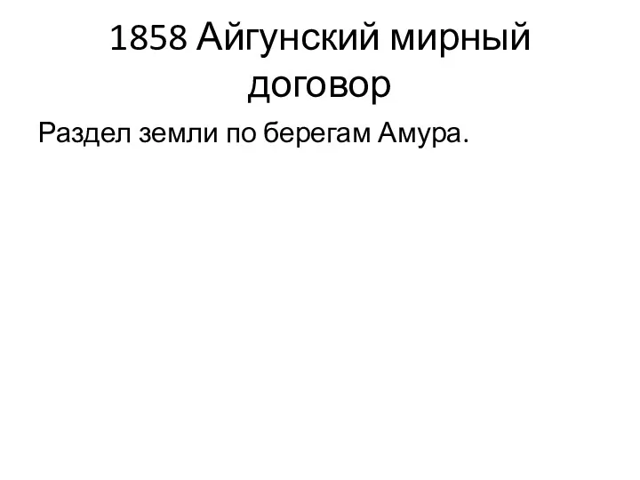 1858 Айгунский мирный договор Раздел земли по берегам Амура.