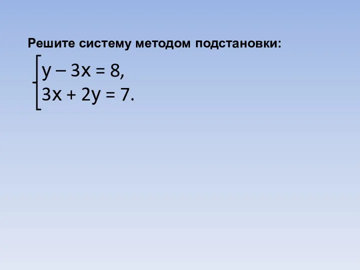 Решите систему методом подстановки: у – 3х = 8, 3х + 2у = 7.