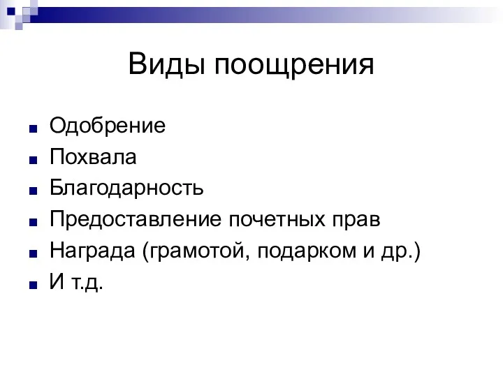 Виды поощрения Одобрение Похвала Благодарность Предоставление почетных прав Награда (грамотой, подарком и др.) И т.д.