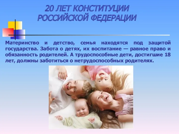 20 ЛЕТ КОНСТИТУЦИИ РОССИЙСКОЙ ФЕДЕРАЦИИ Материнство и детство, семья находятся