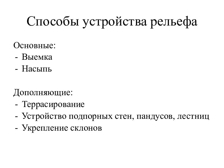 Способы устройства рельефа Основные: Выемка Насыпь Дополняющие: Террасирование Устройство подпорных стен, пандусов, лестниц Укрепление склонов