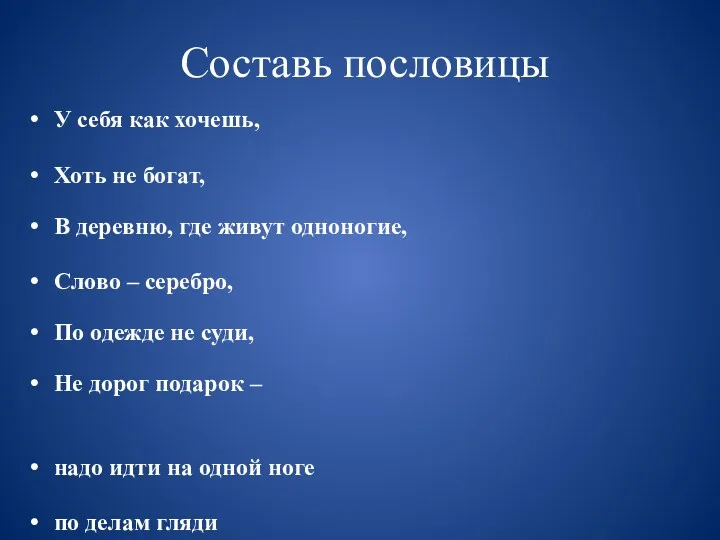 Составь пословицы У себя как хочешь, Хоть не богат, В деревню, где живут