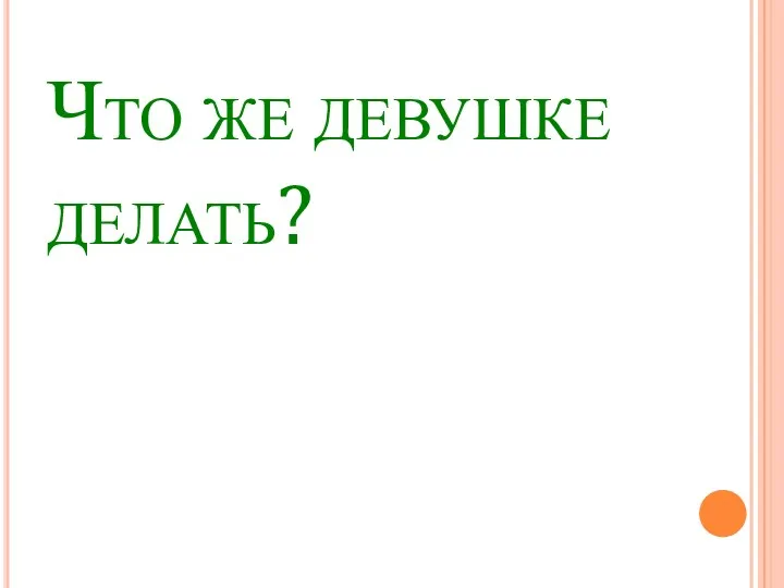 Что же девушке делать?