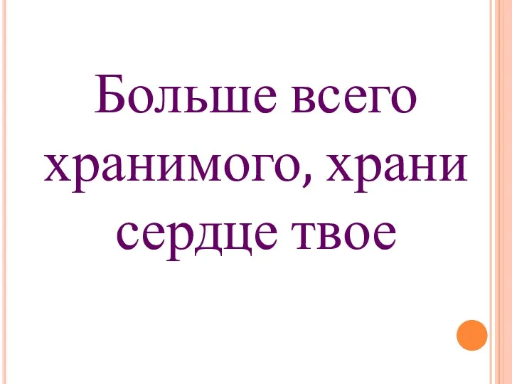 Больше всего хранимого, храни сердце твое