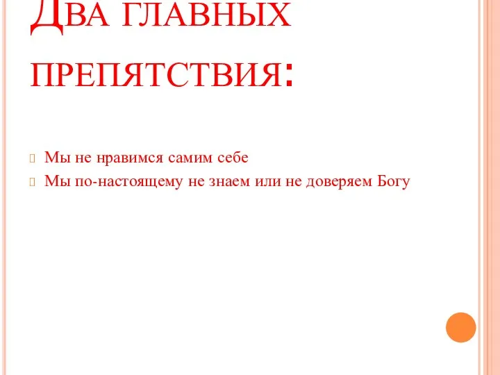 Два главных препятствия: Мы не нравимся самим себе Мы по-настоящему не знаем или не доверяем Богу